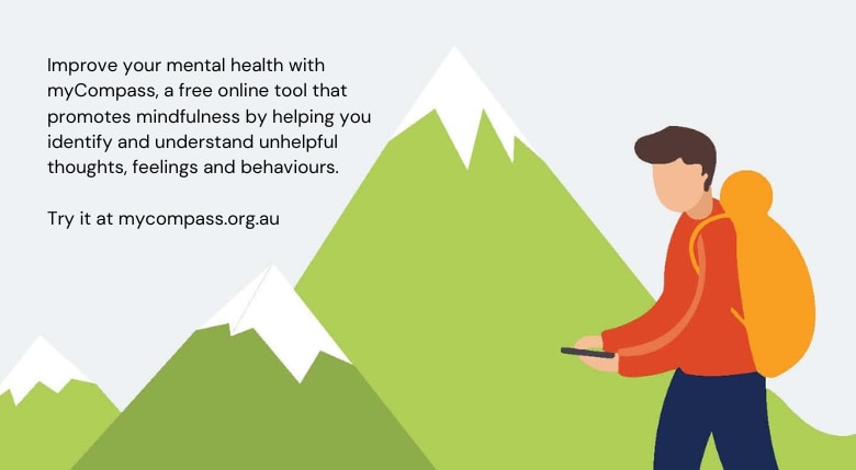 Improve your mental health with my Compass myCompass is a free online tool that promotes mindfulness by helping you identify and understand unhelpful thoughts, feelings and behaviours Try it at mycompass.org.au - 6